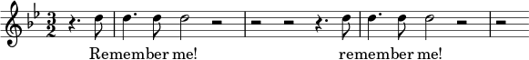 { \time 3/2 \clef treble \key g \minor \relative c'' << \new Voice = "melody" { \partial 2 r4. d8 | d4. d8 d2 r2 | r2 r2 r4. d8 | d4. d8 d2 r2 | r2 } \new Lyrics \lyricsto "melody" { \lyricmode { Re -- mem -- ber me! re -- mem -- ber me! } } >> }