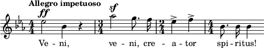 \relative c'' { \clef treble \key ees \major \numericTimeSignature \time 4/4 \tempo "Allegro impetuoso" \autoBeamOff ees2^\ff bes4 r | \time 3/4 aes'2^\sf g8。 f16 | \time 2/4 ees4-> f-> | \time 4/4 は、8. bes16 bes4 } \addlyrics { ヴェ -- ニ、ヴェ -- ニ、クレ -- ア -- トール スピ -- リ -- タス! }