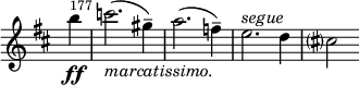 \relative c' \new Staff \with { \remove "Time_signature_engraver" } { \key d \major \time 2/2 \partial 4 \set Staff.midiInstrument = "violin" \set Score.tempoHideNote = ##t \tempo 1 = 76 b''4\ff \once \override Score.BarNumber #'break-visibility = ##(#f #t #t) \set Score.currentBarNumber = #177 \bar "|" c2._\markup{ \italic marcatissimo. }( gis4--) a2.( f4--) e2.^\markup{ \italic segue } d4 cis?2 }