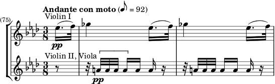  \new StaffGroup << \new Staff \relative c'' { \time 3/8 \key aes \major \tempo "Andante con moto" 8 = 92 \set Score.barNumberVisibility = #all-bar-numbers-visible \set Score.currentBarNumber = #75 \bar "" \override TextScript #'X-offset = #-3 \partial 8 es16.(\pp^"Violin I" f32) | \repeat unfold 2 { ges4 es16.(f32) | } } \new Staff \relative c'' { \key aes \major \override TextScript #'X-offset = #-3 r8^"Violin II, Viola" | r32 \[ a[\pp aa] a16[ \] a] ar | r32 a[ aa] a16[ a] ar | } >> 