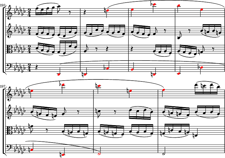 
{ #(set-global-staff-size 14) << \new StaffGroup << \new Staff << \set Score.currentBarNumber = #193 \bar "" \relative c'' { \clef treble \key ges \major \time 2/4 f16( es f ges aes8) r r4 \override NoteHead.color = #red d,( es ces'! bes es, e des'! ce, f) \override NoteHead.color = #black des'16( c des bes) } >> \new Staff << \clef treble \key ges \major \time 2/4 \new Voice \relative c' { f16( ges f es) es( des aes' ges) ges( f ces' bes) aes( ges aes f) aes( ges f es) f8 r bes, r bes'16( a bes g) bes( gfe) g8 r cr des16( c des bes) bes( agf) bes( a bes g) } >> \new Staff << \clef alto \key ges \major \time 2/4 \new Voice \relative c { des'16( bes aes ges) ges( f f' es) aes,8 r r4 r aes16( ges aes f) aes( ges f es) g8 r g' r bes,16( a bes g) bes( agf) bes( a bes g) g( c bes a) e4( } >> \new Staff << \clef bass \key ges \major \time 2/4 \new Voice \relative c, { r4 \override NoteHead.color = #red des( d ces'! bes d, es des'! ce, f2) \override NoteHead.color = #black f2( } >> >> >> }

