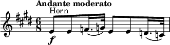\relative c' { \tempo "Andante moderato" \set Score.tempoHideNote = ##t \tempo 8 = 60 \key e \major \time 6/8 \clef treble \set Staff.midiInstrument = "french horn" \bar "" e8\f^\markup "Horn" e f16.( g32) e8 e d16.( c32) }