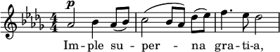 \relative c'' { \clef treble \key des \major \numericTimeSignature \time 4/4 aes2^\p bes4 aes8( bes) | c2( bes8[ aes)] des([ ees)] | f4. ees8 des2 } \addlyrics { Im -- ple su -- per -- na gra -- ti -- a, }  