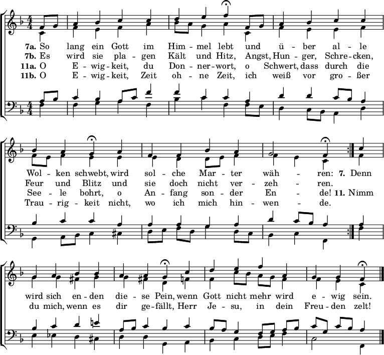 \header { tagline = " " } \layout { indent = 0 \context { \Score \remove "Bar_number_engraver" } } global = { \key f \major \numericTimeSignature \time 4/4 \set Score.tempoHideNote = ##t \set Timing.beamExceptions = #'()} soprano = \relative c' { \global \repeat volta 2 { \partial 4 f8 g a4 bes cc | def\fermata f,8 g | a4 bes cc | bes ag\fermata a | ff bes a | g2 f4\fermata } c' | ga bes bes | aag\fermata c | defa, | ggf\fermata \bar "|." } alto = \relative c' { \global \partial 4 c4 fefa | } bes8 g4 ac、 |フィーフ | f8 e f4 ee |エド d8 e f4 |フェフ | gg fis g | g fis df | f c'8 は ag f4 | fec } tenor = \relative c' { \global \partial 4 a8 bes c4 bes a8 c f4 | fcca | dd c8 は a4 |はCCAです |アガ | d c8 は a4 a |ですよ! | a,8 は c4 は c | bes8 a g4 f8 ga bes | cgc は a4 } バス = \relative c { \global \partial 4 f4 fgaf | cf、f8 e | を参照してください。 d4 c8 は a4 d | g,4 a8 bes c4 cis | d8 efd g4 d8 c | bes4 cf, f' | e ees d cis | ddg, a | bes c d8 e f4 | c2 f,4 } \score { \new ChoirStaff << \new Staff \with { midiInstrument = "choir aahs" } << \new Voice = "soprano" { \voiceOne \soprano } \new Voice = "alto" { \voiceTwo \alto } >> \new Lyrics \lyricsto "soprano" { << { \set stanza = "7a." So _ lang ein Gott im Him -- mel lebt und _ü -- ber al -- le Wol -- ken schwebt, wird sol -- che Mar -- ter wäh -- ren: } \new Lyrics { \set AssociatedVoice = "soprano" { \set stanza = "7b." Es _ wird sie pla -- gen Kält und Hitz、Angst、_ Hun -- ger、Schre -- cken、Feur und Blitz und sie doch nicht ver -- zeh -- ren。 } } >> \set スタンザ = "7."あなたの人生は、あなたの人生に影響を与えます。 } \new 歌詞 \lyricsto "ソプラノ" { << { \set stanza = "11a." O _ E -- かつら -- keit、du Don -- ner -- wort、o _ Schwert、dass durch die See -- le boult、o An -- fangson -- der En -- de! } \new 歌詞 { \set AssociatedVoice = "ソプラノ" { \set stanza = "11b." O _ E -- かつら -- keit、Zeit oh -- ne Zeit、ich _ weiß vor gro -- ßer Trau -- リグ -- keit nicht、wo ich mich hin -- wen -- de。 } } >> \set スタンザ = "11." Nimm du mich、wenn es dir ge -- fällt、Herr Je -- su、in dein Freu -- den zelt!} \new Staff \with { midiInstrument = "choir aahs" \consists Merge_rests_engraver } << \clef bass \new Voice = "tenor" { \voiceOne \tenor } \new Voice = "bass" { \voiceTwo \bass } >> >> \layout { } \midi { \tempo 4=90 } }