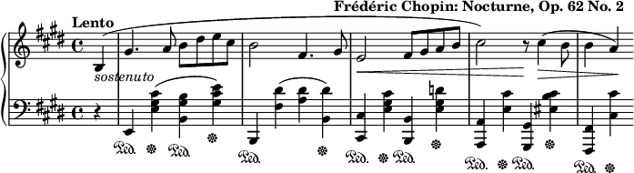 { \new PianoStaff << \new Staff { \relative c' { \key e \major \tempo "Lento" \partial 4 b4_\markup{ \italic "sostenuto"}(| gis'4. a8 b dis e cis b2 fis4. gis8^\markup{ \bold "フレデリック ショパン: 夜想曲 Op. 62 No. 2"} e2\< fis8 gis ab cis2) r8\! cis4(\> b8 b4 a\!)} } \new Staff { \relative c, { \key e \major \clef "bass" \partial 4 r4 | e\sustainOn <e' gis cis>\sustainOff(<b gis' b>\sustainOn <gis' cis e>\sustainOff) b,,\sustainOn <fis'' dis'>(<a dis> <dis b, >)\sustainOff <cis, cis,>\sustainOn <e gis cis>\sustainOff <bb,>\sustainOn <e gis d'>\sustainOff <a, a,>\sustainOn <e' cis'>\sustainOff < gis、gis、>\sustainOn <eis' cis' b>\sustainOff <fis、fis、>\sustainOn <cis' cis'>\sustainOff } } >> }