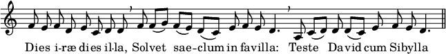
<< \new Staff \with { \remove Time_signature_engraver } \relative c' { \set Staff.midiInstrument = #"tuba" \tempo 8 = 90 \set Score.tempoHideNote = ##t \cadenzaOn f8 efdecdd \breathe f8 f( [ g)] f([ e)] d([ c)] efe d4。 \breathe a8 c([ d)] dd([ c)] efe d4。 \bar "||" } \addlyrics { Di -- es i -- ræ di -- es il -- la, Sol -- vet sae -- clum in fa -- vil -- la: Tes -- te Da -- vidcum Si -- byl --la } >>
