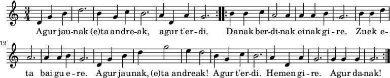 \new Staff \with { midiInstrument = "フルート" } { \relative c' { \time 3/4 \repeat volta 2 { d4 g4 b4 d2. b4 g4 c4 b2。 a4 d,4 a'4 g2.} \repeat volta 2 { b4 b4 c4 a2 a4 a4 a4 b4 g2. b4 b4 d4 a2。 a4 a4 b4 g2。 d4 g4 b4 d4 g2 e4 d2 b4 g4 c4 b2。 a4 d、4 a'4 g2。 g4 g4 g4 g2.} } } \addlyrics { \lyricmode { A -- gur jau -- nak (e)ta an -- dre -- ak, a -- gur t'er -- di.ダ・ナク・バー・ディ・ナク・エイ・ナク・ギ・レ。 Zu -- ek e -- ta bai gu e -- re。 A -- gur jau -- nak、(e)ta_an -- dre -- ak! A -- グル ター -- ディ。ヘ・メン・ギ・レ。ア・グル・ダ・ナク! } } \midi { \context { \スコアテンポWholesPerMinute = #(ly:make-moment 90 4) } }