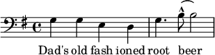 {\clef bass \key g \major gged g4. b8 (-^ b2)} \addlyrics {お父さんの昔ながらのルートビア }